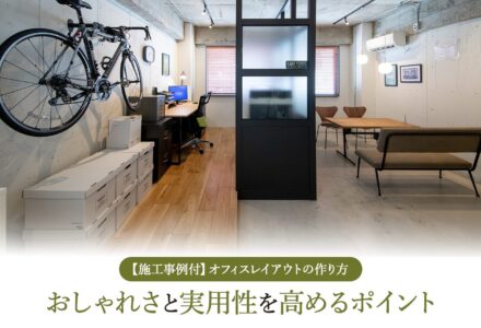 【施工事例付】オフィスレイアウトの作り方。おしゃれさと実用性を高めるポイント