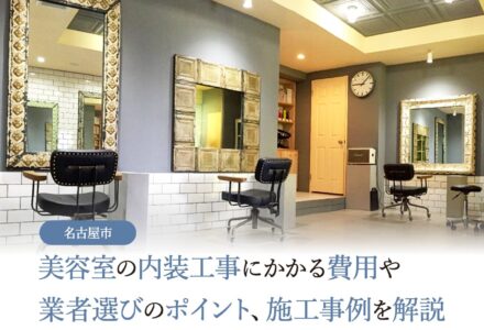 名古屋市で美容室の内装工事をするなら？費用相場や業者選定のコツ、施工事例まで紹介